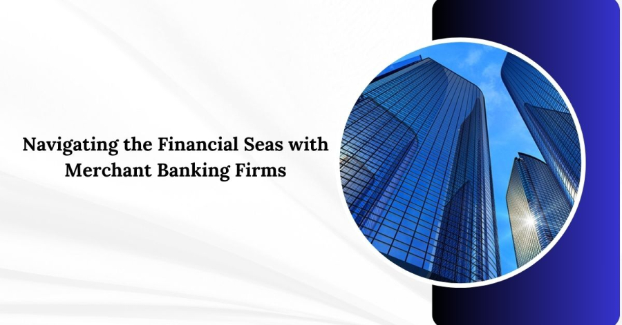 Navigating the Financial Seas with Merchant Banking Firms
