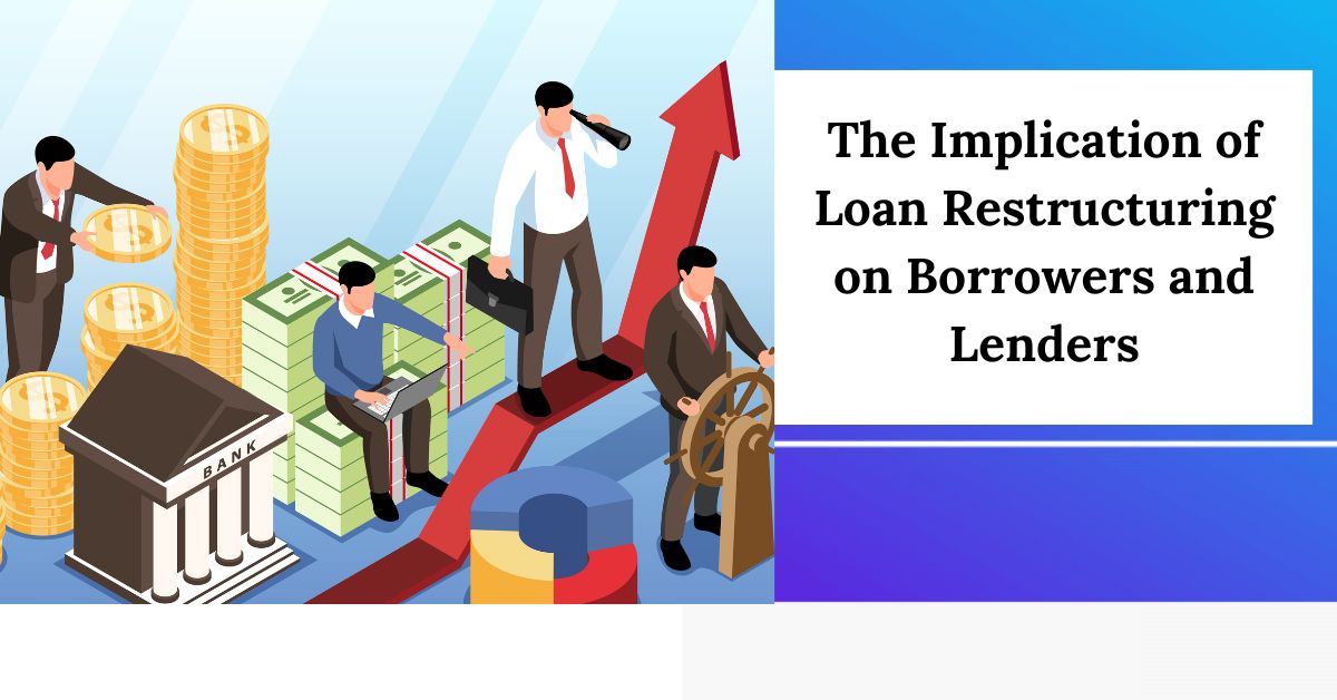 The Implication of Loan Restructuring on Borrowers and Lenders