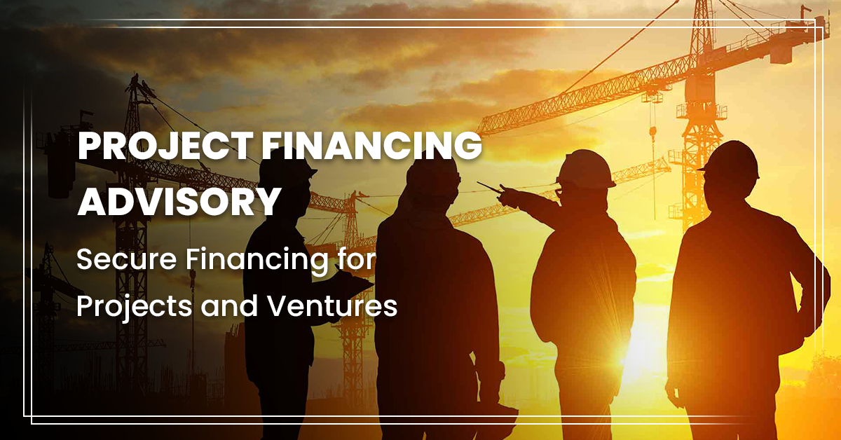 Project Financing Advisory: Secure Financing for Projects and Ventures