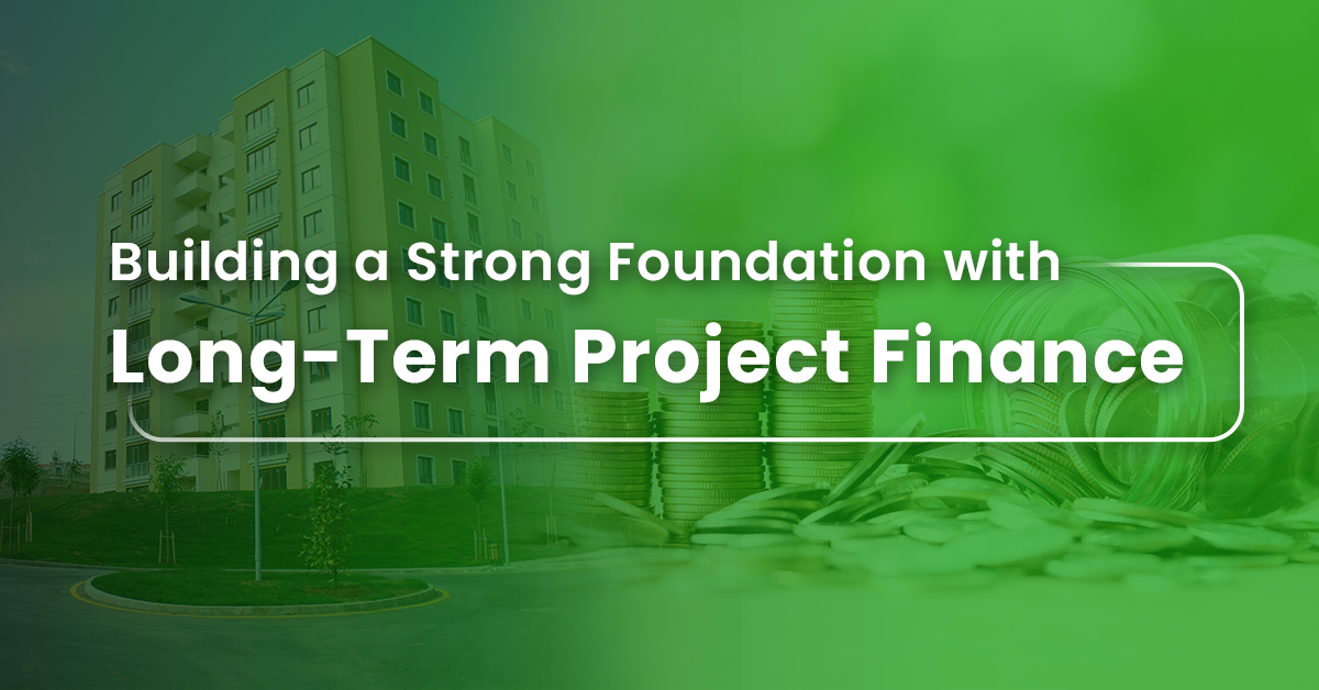Building a Strong Foundation with Long-Term Project Finance 