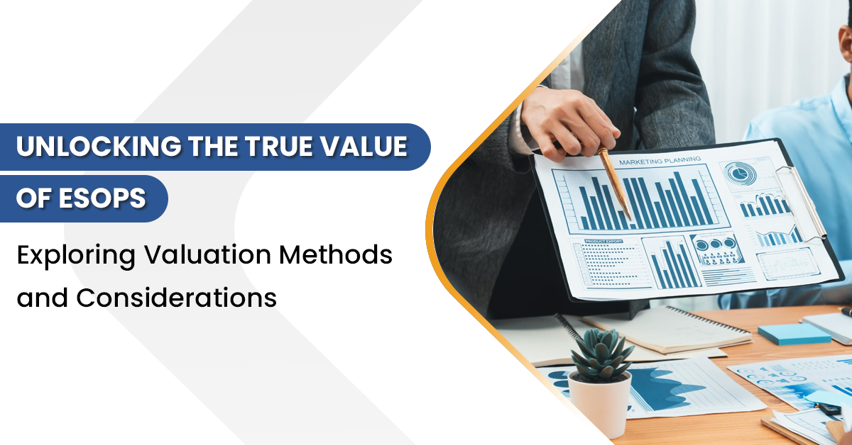 Unlocking the True Value of ESOPs: Exploring Valuation Methods and Considerations 