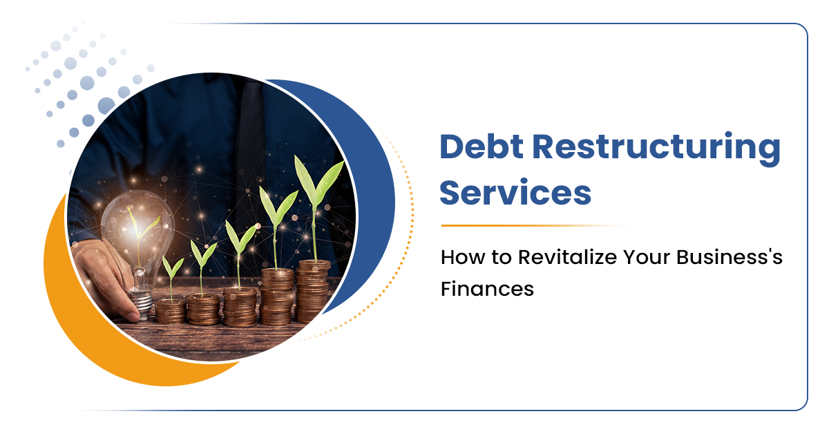 Debt Restructuring Services: How to Revitalize Your Business Finances