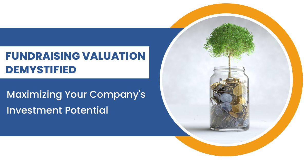 Fundraising Valuation Demystified: Maximizing Your Companies Investment Potential