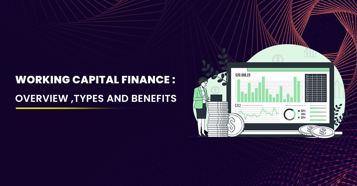 Working Capital Finance: Overview, Types and Benefits