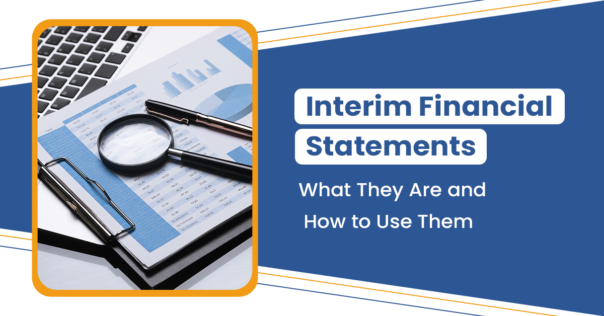 Interim Financial Statements: What They Are and How to Use Them