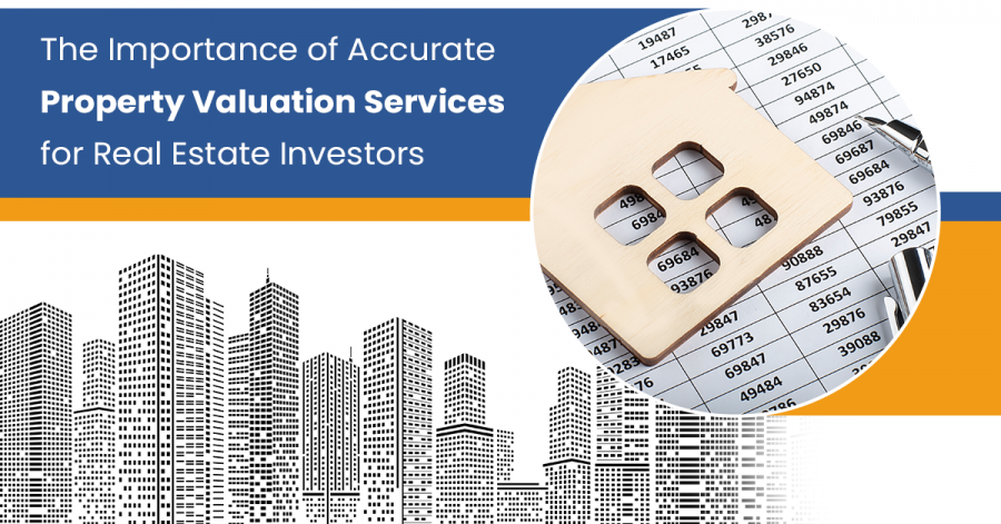 The Importance of Accurate Property Valuation Services for Real Estate Investors