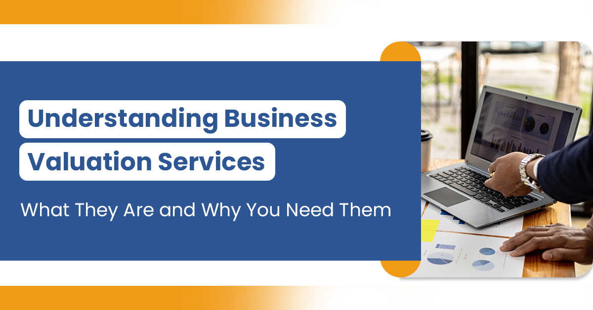 Understanding Business Valuation Services: What They Are and Why You Need Them