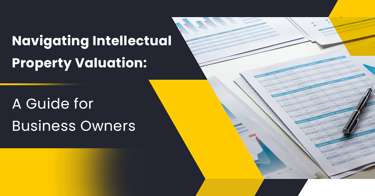 Navigating Intellectual Property Valuation: A Guide for Business Owners