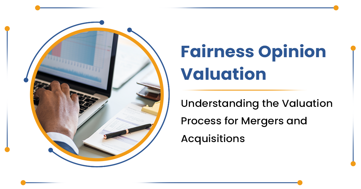 Fairness Opinion Valuation: Understanding the Valuation Process for Mergers and Acquisitions