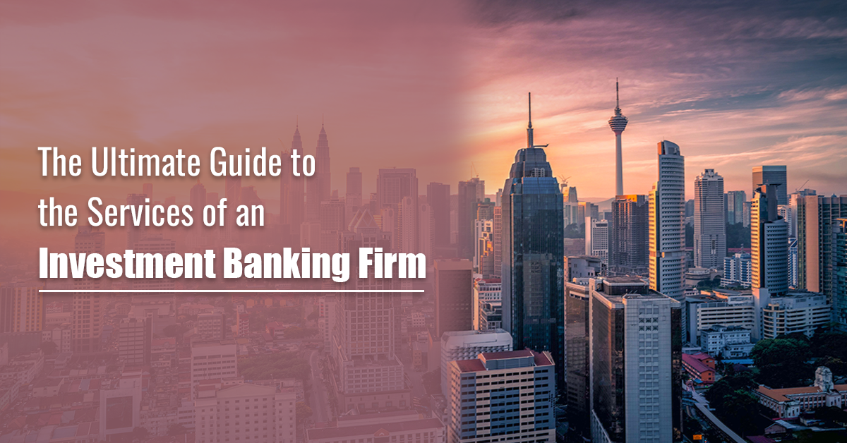 The Ultimate Guide to the Services of an Investment Banking Firm