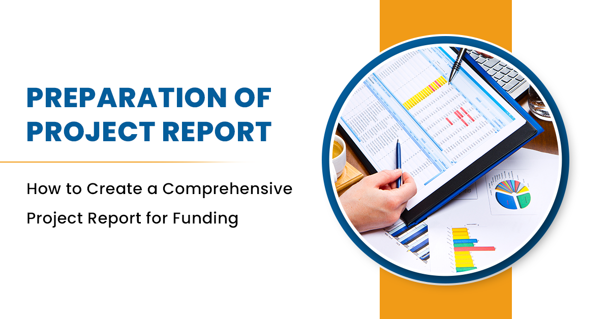 Preparation of Project Report: How to Create a Comprehensive Project Report for Funding
