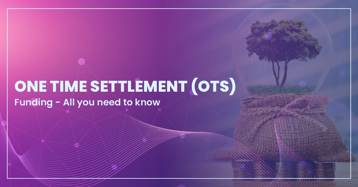 One Time Settlement Funding (OTS) - All you need to know